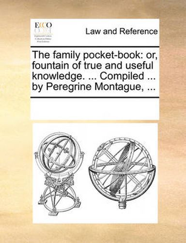 Cover image for The Family Pocket-Book: Or, Fountain of True and Useful Knowledge. ... Compiled ... by Peregrine Montague, ...