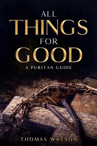 Cover image for All Things for Good: A Puritan Guide