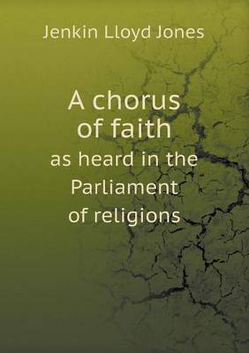 Cover image for A chorus of faith as heard in the Parliament of religions