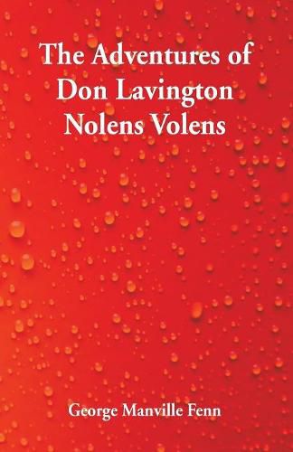 Cover image for The Adventures of Don Lavington Nolens Volens