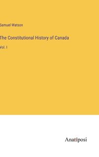 Cover image for The Constitutional History of Canada