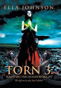 Cover image for Torn 3: Surviving the Human Snake Pit: He Left Me to Die, but I Didn't.