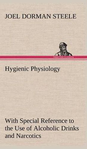 Hygienic Physiology: with Special Reference to the Use of Alcoholic Drinks and Narcotics