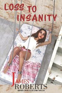 Cover image for Loss To Insanity: Another Julia Lillus Series Of Crime Thrillers