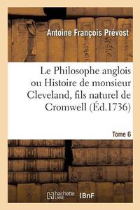 Cover image for Le Philosophe Anglois Ou Histoire de Monsieur Cleveland, Fils Naturel de Cromwell. Tome 6