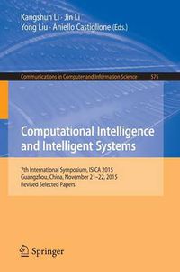 Cover image for Computational Intelligence and Intelligent Systems: 7th International Symposium, ISICA 2015, Guangzhou, China, November 21-22, 2015, Revised Selected Papers