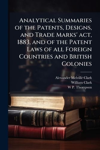 Cover image for Analytical Summaries of the Patents, Designs, and Trade Marks' ACT, 1883, and of the Patent Laws of All Foreign Countries and British Colonies