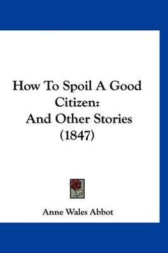 How to Spoil a Good Citizen: And Other Stories (1847)