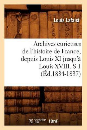 Archives Curieuses de l'Histoire de France, Depuis Louis XI Jusqu'a Louis XVIII. S 1 (Ed.1834-1837)