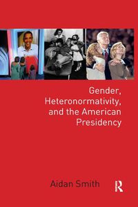 Cover image for Gender, Heteronormativity, and the American Presidency