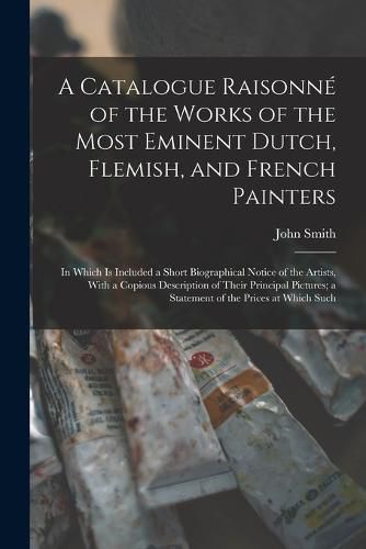 Cover image for A Catalogue Raisonne of the Works of the Most Eminent Dutch, Flemish, and French Painters