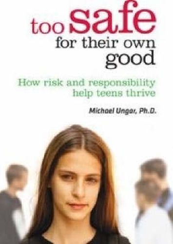 Cover image for Too Safe For Their Own Good: How risk and responsibility help teens thrive