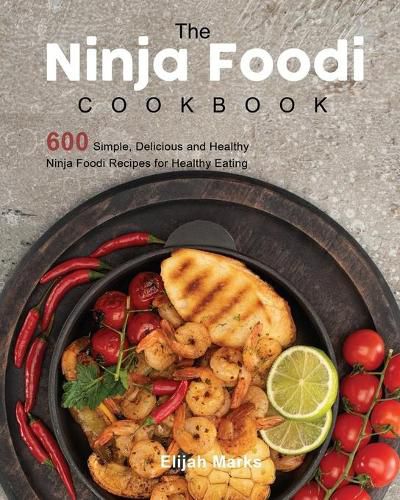 Cover image for The Ninja Foodi Cookbook: 600 Simple, Delicious and Healthy Ninja Foodi Recipes for Healthy Eating