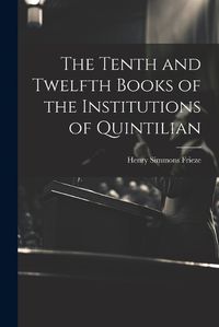 Cover image for The Tenth and Twelfth Books of the Institutions of Quintilian