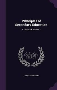 Cover image for Principles of Secondary Education: A Text-Book, Volume 1