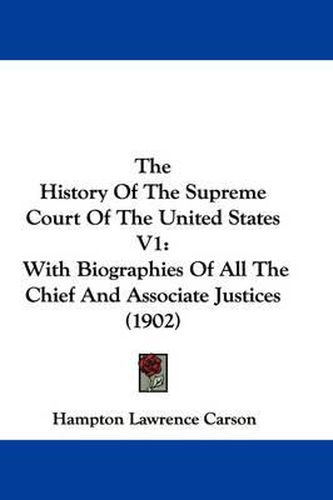 Cover image for The History of the Supreme Court of the United States V1: With Biographies of All the Chief and Associate Justices (1902)