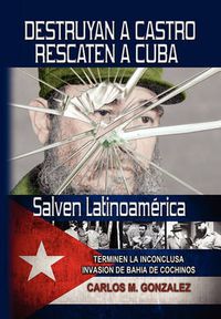 Cover image for Destruyan a Castro-Rescaten a Cuba-Salven Latinoamerica