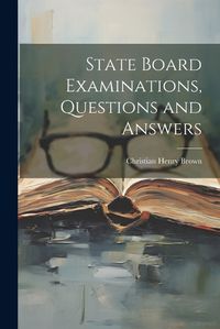 Cover image for State Board Examinations, Questions and Answers