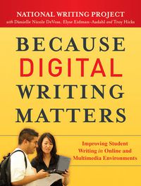 Cover image for Because Digital Writing Matters: Improving Student Writing in Online and Multimedia Environments