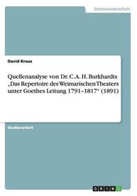 Cover image for Quellenanalyse von Dr. C. A. H. Burkhardts  Das Repertoire des Weimarischen Theaters unter Goethes Leitung 1791-1817 (1891)