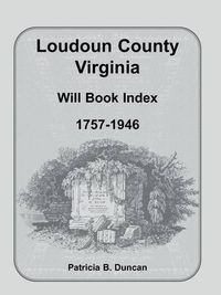 Cover image for Loudoun County, Virginia Will Book Index, 1757-1946