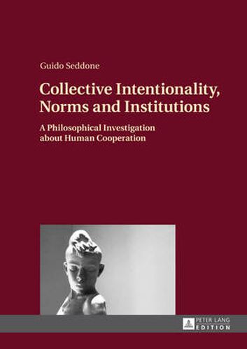 Cover image for Collective Intentionality, Norms and Institutions: A Philosophical Investigation about Human Cooperation