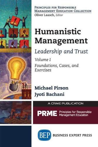 Humanistic Management: Leadership and Trust, Volume 1: Foundations, Cases, and Exercises