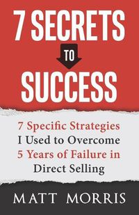 Cover image for 7 Secrets to Success: 7 Specific Strategies I Used to Overcome 5 Years of Failure in Direct Selling