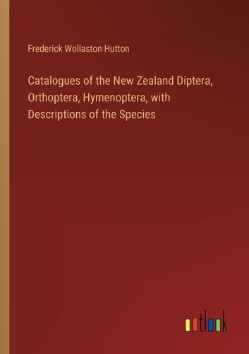 Catalogues of the New Zealand Diptera, Orthoptera, Hymenoptera, with Descriptions of the Species