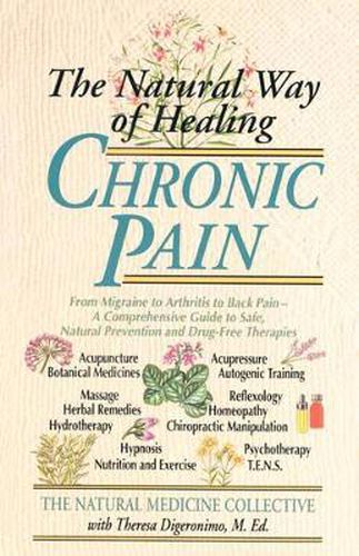 Cover image for The Natural Way of Healing Chronic Pain: From Migraine to Arthritis to Back Pain - A Comprehensive Guide to Safe, Natural Prevention and Drug-Free Therapies