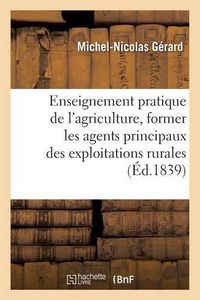 Cover image for de l'Enseignement Pratique de l'Agriculture, Pour Former Les Agents Principaux Des: Exploitations Rurales.