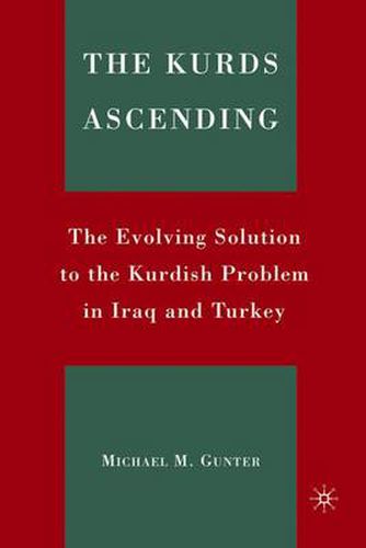 Cover image for The Kurds Ascending: The Evolving Solution to the Kurdish Problem in Iraq and Turkey