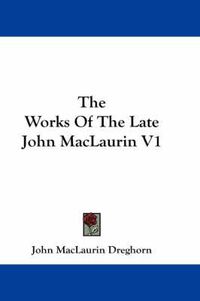 Cover image for The Works of the Late John Maclaurin V1