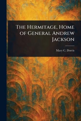 Cover image for The Hermitage, Home of General Andrew Jackson