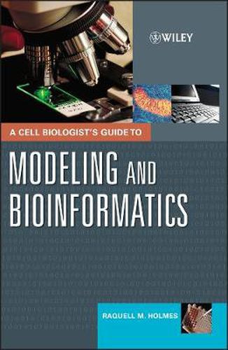 Cover image for A Cell Biologist's Guide to Modeling and Bioinformatics: A Practical Guide to Bioinformatics and Modeling Cellular Processes