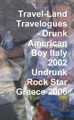 Travel-Land Travelogues - Drunk American Boy Italy 2002 Undrunk Rock Star Greece 2006