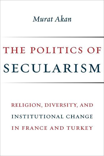 Cover image for The Politics of Secularism: Religion, Diversity, and Institutional Change in France and Turkey