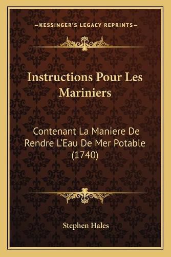 Instructions Pour Les Mariniers: Contenant La Maniere de Rendre L'Eau de Mer Potable (1740)