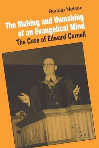 Cover image for The Making and Unmaking of an Evangelical Mind: The Case of Edward Carnell