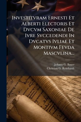 Cover image for Investitvram Ernesti Et Alberti Electoris Et Dvcvm Saxoniae De Ivre Svccedendi In Dvcatvs Ivliae Et Montivm Fevda Mascvlina...