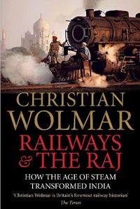 Cover image for Railways and The Raj: How the Age of Steam Transformed India