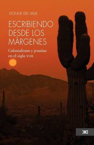 Cover image for Escribiendo desde los margenes. Colonialismo y jesuitas en el siglo xviii