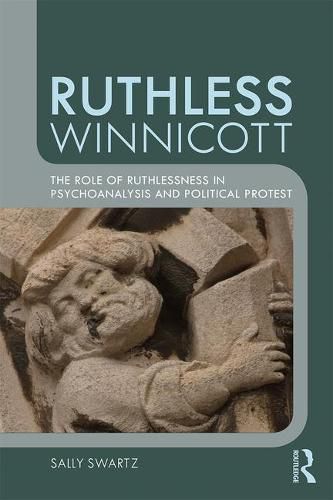 Cover image for Ruthless Winnicott: The Role of Ruthlessness in Psychoanalysis and Political Protest