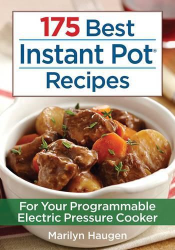 175 Best Instant Pot Recipes: For Your 7-in-1 Programmable Electric Pressure Cooker