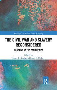 Cover image for The Civil War and Slavery Reconsidered: Negotiating the Peripheries