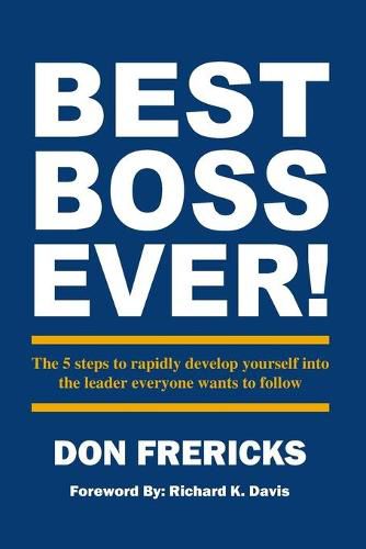 Cover image for Best Boss Ever: The 5 steps to rapidly develop yourself into the leader everyone wants to follow