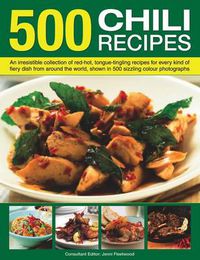 Cover image for 500 Chili Recipes: An Irresistible Collection of Red-hot, Tongue-tingling Recipes for Every Kind of Fiery Dish from Around the World, Shown in 500 Sizzling Colour Photographs