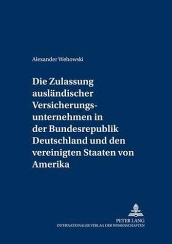 Die Zulassung Auslaendischer Versicherungsunternehmen in Der Bundesrepublik Deutschland Und Den Vereinigten Staaten Von Amerika