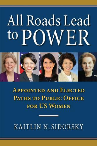 Cover image for All Roads Lead to Power: The Appointed and Elected Paths to Public Office for US Women