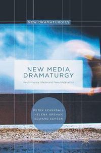 Cover image for New Media Dramaturgy: Performance, Media and New-Materialism